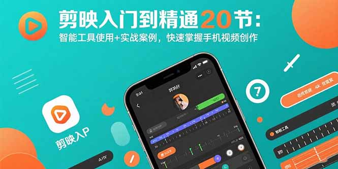 剪映入门到精通20节：智能工具使用+实战案例，快速掌握手机视频创作-客创社 - 专注互联网轻资产创业及网络项目资源整合与分享客创社-免费且强大的项目分享网站！