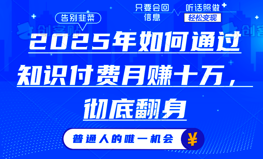 2025年如何通过知识付费月入十万，年入百万。。-客创社 - 专注互联网轻资产创业及网络项目资源整合与分享客创社-免费且强大的项目分享网站！