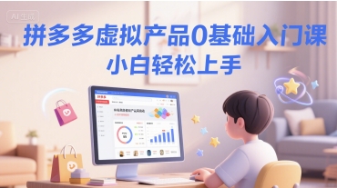 拼多多虚拟产品0基础入门课，小白轻松上手-客创社 - 专注互联网轻资产创业及网络项目资源整合与分享客创社-免费且强大的项目分享网站！