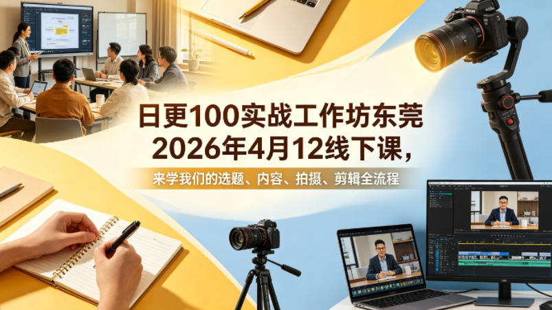 日更100实条‬战工作坊东莞2026年4月12线下课，来学我们的选题、内容、拍摄、剪辑全流程-云动网创-专注网络创业项目推广与实战，致力于打造一个高质量的网络创业搞钱圈子。