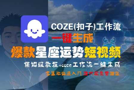 COZE(扣子)工作流一键生成爆款星座运势短视频，保姆级教程，零基础快速入门-客创社 - 专注互联网轻资产创业及网络项目资源整合与分享客创社-免费且强大的项目分享网站！