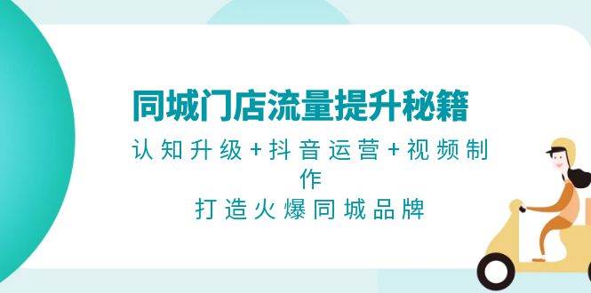 同城门店流量提升秘籍：认知升级+抖音运营+视频制作，打造火爆同城品牌客创社 - 专注互联网轻资产创业及网络项目资源整合与分享客创社 - 专注互联网轻资产创业及网络项目资源整合与分享