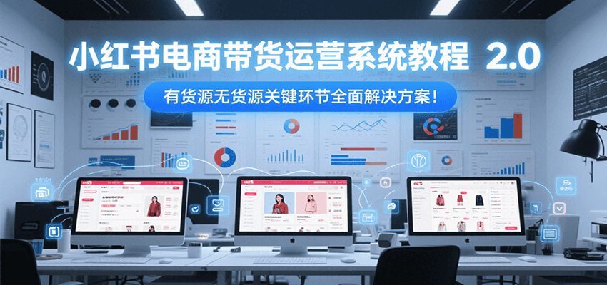 小红书电商带货运营系统教程2.0，有货源无货源关键环节全面解决方案！-客创社 - 专注互联网轻资产创业及网络项目资源整合与分享客创社-免费且强大的项目分享网站！