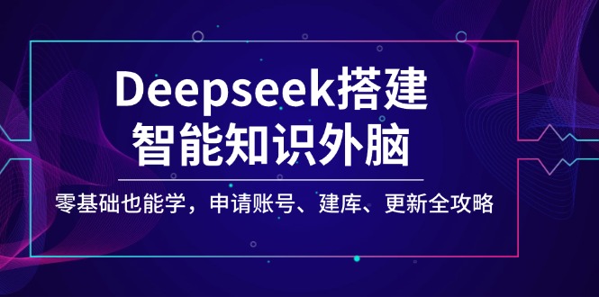 Deepseek搭建智能知识外脑，零基础也能学，申请账号、建库、更新全攻略客创社 - 专注互联网轻资产创业及网络项目资源整合与分享客创社 - 专注互联网轻资产创业及网络项目资源整合与分享