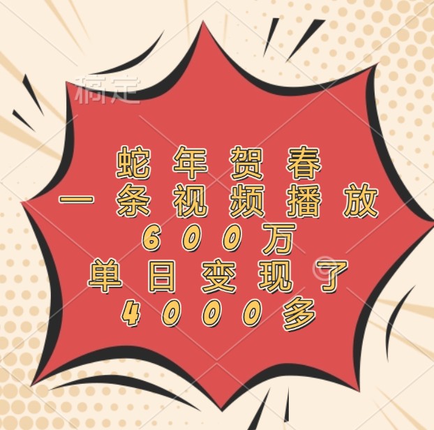 蛇年贺春，一条视频播放600万，单日变现了4000多-客创社 - 专注互联网轻资产创业及网络项目资源整合与分享客创社-免费且强大的项目分享网站！