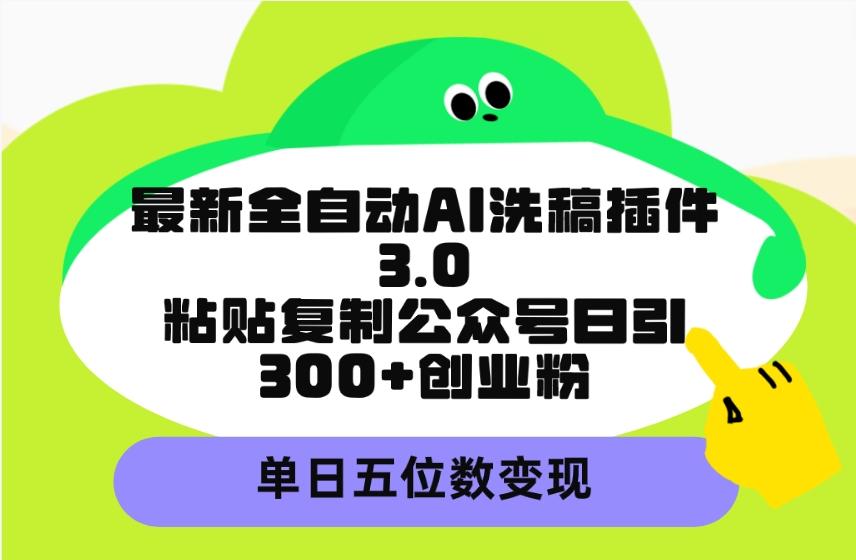(9662期)最新全自动AI洗稿插件3.0，粘贴复制公众号日引300+创业粉，单日五位数变现客创社 - 专注互联网轻资产创业及网络项目资源整合与分享客创社 - 专注互联网轻资产创业及网络项目资源整合与分享