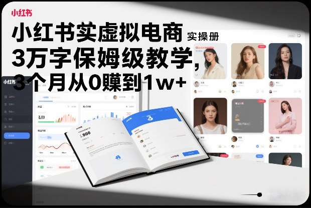 小红书虚拟电商实操手册，3万字保姆级教学，3个月从0賺到1w+客创社区-专注互联网轻资产资源整合与分享客创社区-专注互联网轻资产资源整合与分享