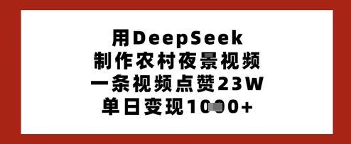用DeepSeek制作农村夜景视频，一条视频点赞23W，单日变现多张客创社 - 专注互联网轻资产创业及网络项目资源整合与分享客创社 - 专注互联网轻资产创业及网络项目资源整合与分享