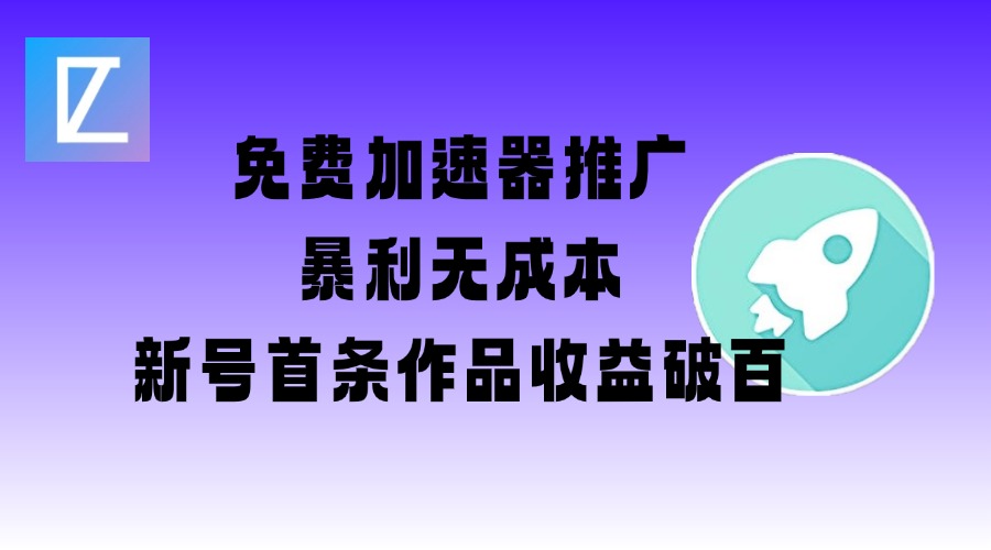 免费加速器推广项目_新号首条作品收益破百【图文+视频+2w字教程】-客创社 - 专注互联网轻资产创业及网络项目资源整合与分享客创社-免费且强大的项目分享网站！