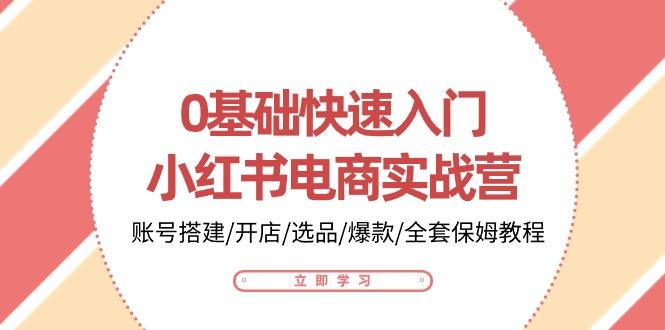0基础快速入门-小红书电商实战营：账号搭建/开店/选品/爆款/全套保姆教程客创社 - 专注互联网轻资产创业及网络项目资源整合与分享客创社 - 专注互联网轻资产创业及网络项目资源整合与分享