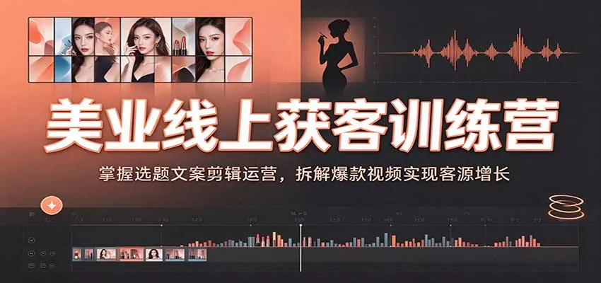 美业线上获客训练营：掌握选题文案剪辑运营，拆解爆款视频实现客源增长客创社区-专注互联网轻资产资源整合与分享客创社区-专注互联网轻资产资源整合与分享