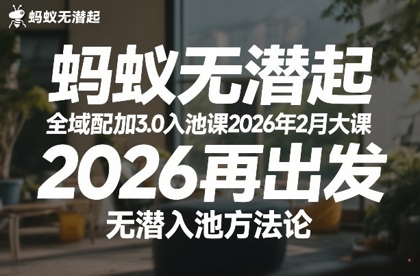 蚂蚁无潜不起全域配抖加3.0入池课2026年2月大课，​2026再出发，无潜入池方法论客创社区-专注互联网轻资产资源整合与分享客创社区-专注互联网轻资产资源整合与分享