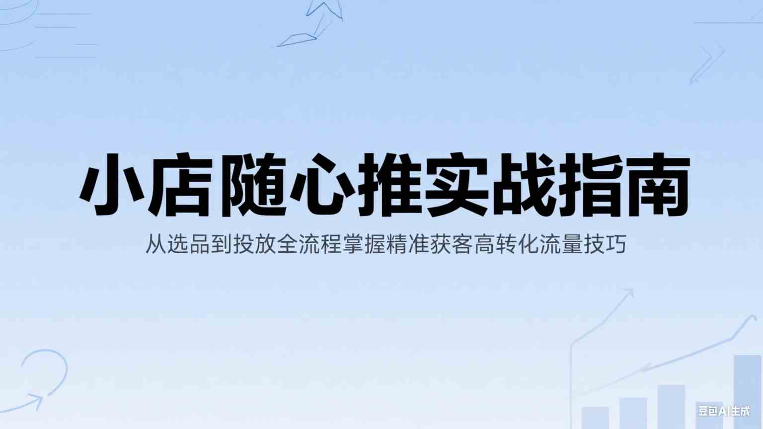 小店随心推实战指南：从选品到投放全流程掌握精准获客高转化流量技巧-客创社 - 专注互联网轻资产创业及网络项目资源整合与分享客创社-免费且强大的项目分享网站！