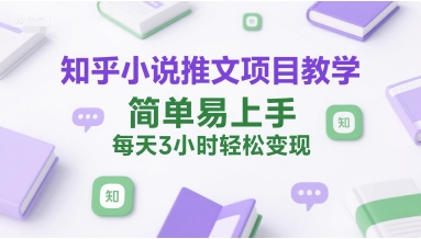 知乎小说推文项目教学，简单易上手，每天3小时轻松变现-客创社 - 专注互联网轻资产创业及网络项目资源整合与分享客创社-免费且强大的项目分享网站！