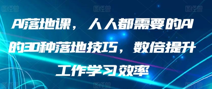 AI落地课，人人都需要的AI的30种落地技巧，数倍提升工作学习效率客创社 - 专注互联网轻资产创业及网络项目资源整合与分享客创社 - 专注互联网轻资产创业及网络项目资源整合与分享