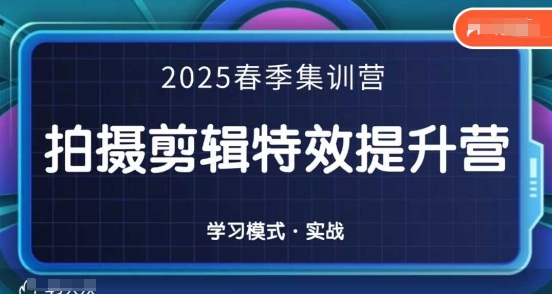 2025春季拍剪全能集训营，拍摄剪辑特效提升营客创社 - 专注互联网轻资产创业及网络项目资源整合与分享客创社 - 专注互联网轻资产创业及网络项目资源整合与分享