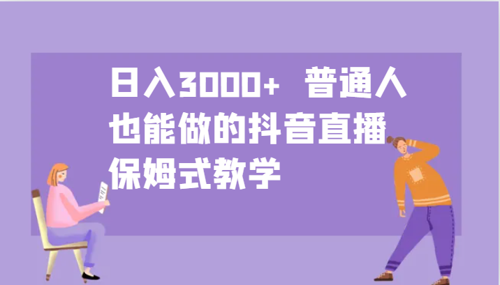 日入3000+ 普通人也能做的抖音直播 保姆式教学客创社 - 专注互联网轻资产创业及网络项目资源整合与分享客创社 - 专注互联网轻资产创业及网络项目资源整合与分享
