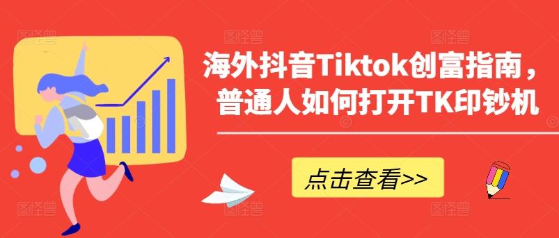海外抖音Tiktok创富指南，普通人如何打开TK印钞机客创社 - 专注互联网轻资产创业及网络项目资源整合与分享客创社 - 专注互联网轻资产创业及网络项目资源整合与分享