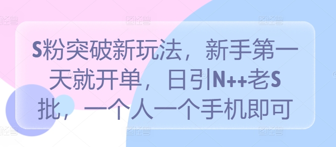 S粉突破新玩法，新手第一天就开单，日引N++老S批，一个人一个手机即可【揭秘】客创社 - 专注互联网轻资产创业及网络项目资源整合与分享客创社 - 专注互联网轻资产创业及网络项目资源整合与分享