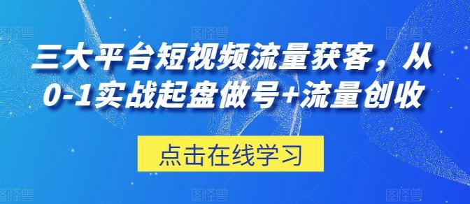 三大平台短视频流量获客，从0-1实战起盘做号+流量创收客创社 - 专注互联网轻资产创业及网络项目资源整合与分享客创社 - 专注互联网轻资产创业及网络项目资源整合与分享