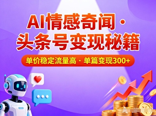 头条号做AI情感奇闻内容，单价稳定流量高，一篇变现3张客创社区-专注互联网轻资产资源整合与分享客创社区-专注互联网轻资产资源整合与分享
