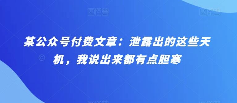 某公众号付费文章：泄露出的这些天机，我说出来都有点胆寒客创社 - 专注互联网轻资产创业及网络项目资源整合与分享客创社 - 专注互联网轻资产创业及网络项目资源整合与分享