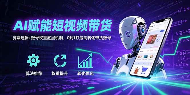 （15563期）AI赋能短视频带货：算法逻辑+账号权重底层机制，0到1打造高转化带货账号-客创社 - 专注互联网轻资产创业及网络项目资源整合与分享客创社-免费且强大的项目分享网站！