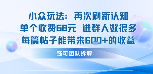 小众玩法再次刷新认知单个收费68米进群人数很多每篇帖子能带来6张的收益-客创社 - 专注互联网轻资产创业及网络项目资源整合与分享客创社-免费且强大的项目分享网站！