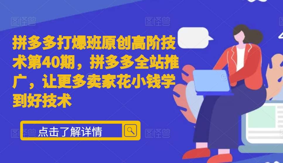 拼多多打爆班原创高阶技术第40期，拼多多全站推广，让更多卖家花小钱学到好技术客创社 - 专注互联网轻资产创业及网络项目资源整合与分享客创社 - 专注互联网轻资产创业及网络项目资源整合与分享