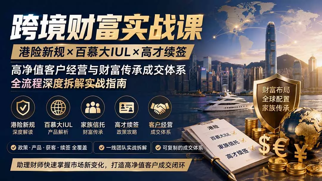 跨境财富实战课｜港险新规×百慕大IUL×高才续签｜高净值客户经营与财富传承成交体系全流程深度拆解实战指南-鱼见海资源网-免费PHP网站源码模板,插件软件网创AI智能体资源分享平台！