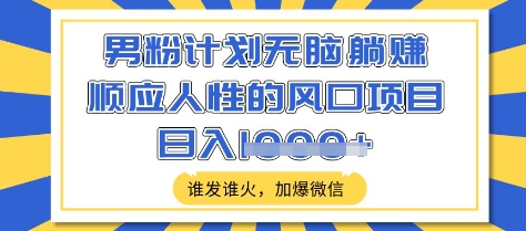男粉计划无脑躺Z，顺应人性的风口项目，谁发谁火，加爆微信，日入多张【揭秘】客创社 - 专注互联网轻资产创业及网络项目资源整合与分享客创社 - 专注互联网轻资产创业及网络项目资源整合与分享