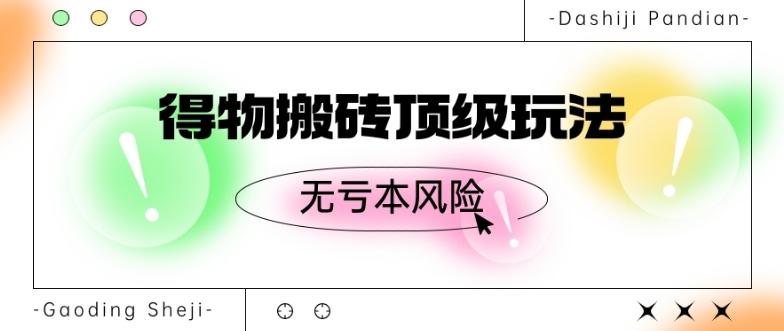 得物搬砖顶级玩法，无亏本风险客创社 - 专注互联网轻资产创业及网络项目资源整合与分享客创社 - 专注互联网轻资产创业及网络项目资源整合与分享