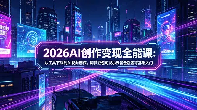 2026AI创作变现全能课-更新5月：从工具下载到AI视频制作，即梦豆包可灵小云雀全覆盖零基础入门 《鱼见海科技》-鱼见海资源网-免费PHP网站源码模板,插件软件网创AI智能体资源分享平台！