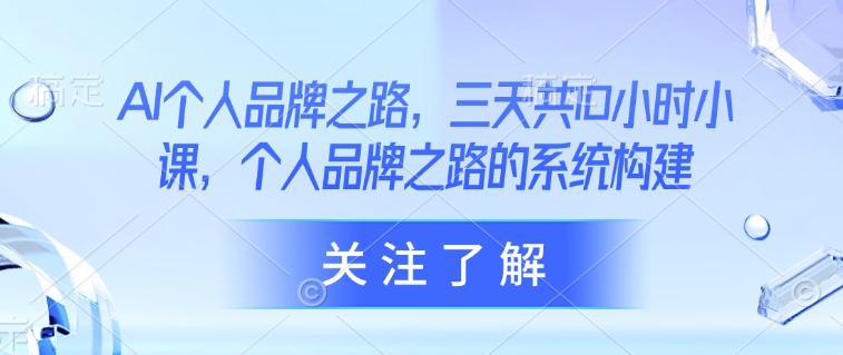 AI个人品牌之路，​三天共10小时小课，个人品牌之路的系统构建-客创社 - 专注互联网轻资产创业及网络项目资源整合与分享客创社-免费且强大的项目分享网站！