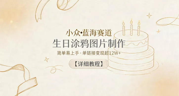 小众蓝海赛道,生日涂鸦图片制作,简单易上手,单链接变现超12W+【详细教程】主用 -、辅助 +中赚AI网