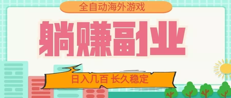 全自动海外游戏躺赚副业：日入几百，长久稳定，小白可操作！客创社区-专注互联网轻资产资源整合与分享客创社区-专注互联网轻资产资源整合与分享