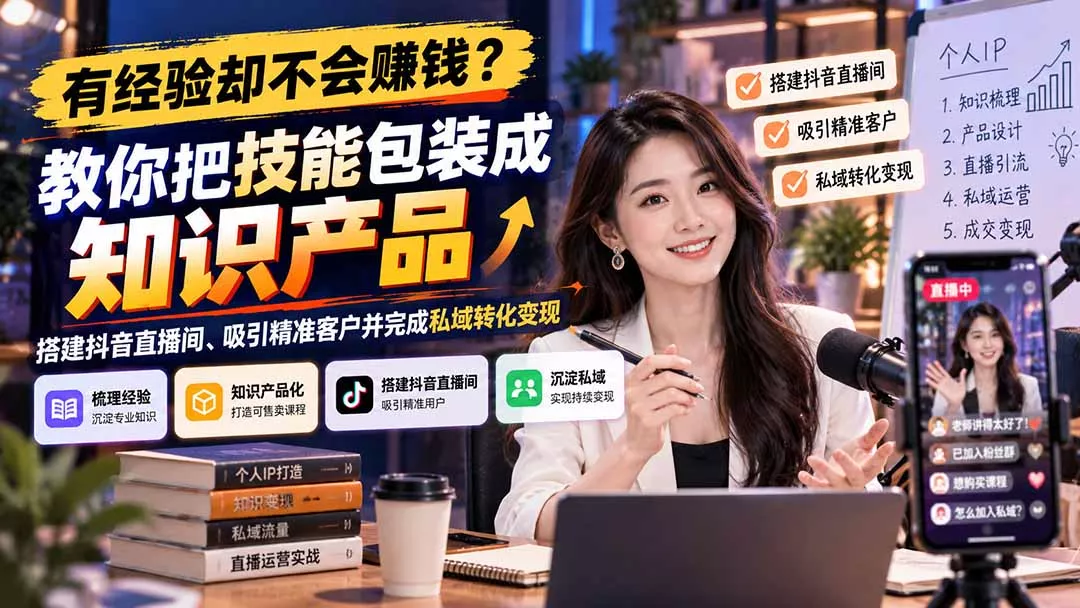 有经验却不会赚钱？教你把技能包装成知识产品，搭建抖音直播间、吸引精准客户并完成私域转化变现客创社区-专注互联网轻资产资源整合与分享客创社区-专注互联网轻资产资源整合与分享