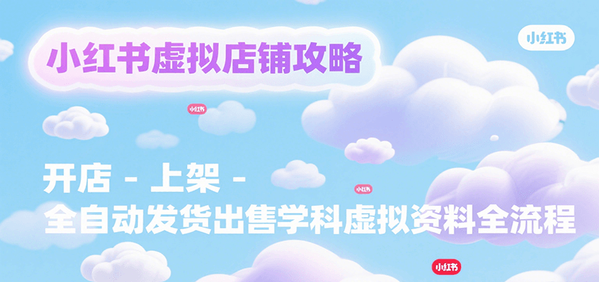 小红书虚拟店铺攻略，开店-上架-全自动发货出售学科虚拟资料完整流程-客创社 - 专注互联网轻资产创业及网络项目资源整合与分享客创社-免费且强大的项目分享网站！