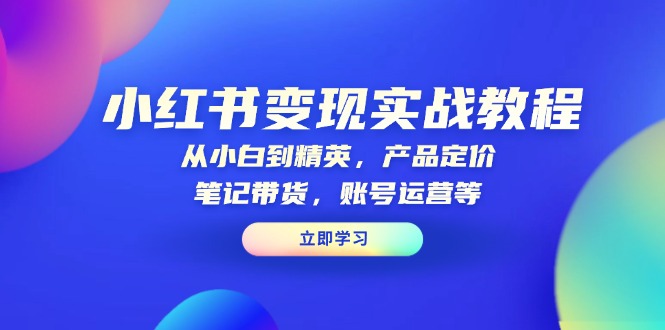 小红书变现实战教程：从小白到精英，产品定价，笔记带货，账号运营等客创社 - 专注互联网轻资产创业及网络项目资源整合与分享客创社 - 专注互联网轻资产创业及网络项目资源整合与分享