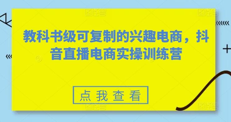 教科书级可复制的兴趣电商，抖音直播电商实操训练营客创社 - 专注互联网轻资产创业及网络项目资源整合与分享客创社 - 专注互联网轻资产创业及网络项目资源整合与分享