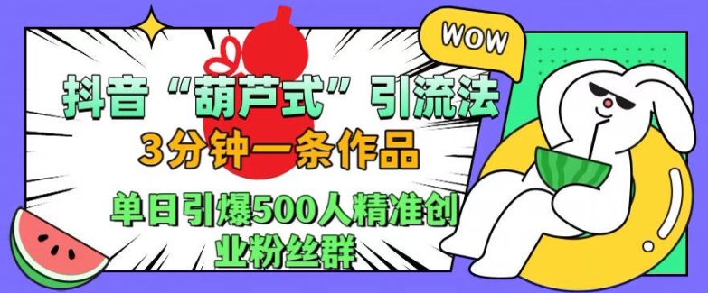 抖音葫芦式引流法，三分钟一条作品，单日引爆抖音500人精准创业粉丝群【揭秘】客创社 - 专注互联网轻资产创业及网络项目资源整合与分享客创社 - 专注互联网轻资产创业及网络项目资源整合与分享