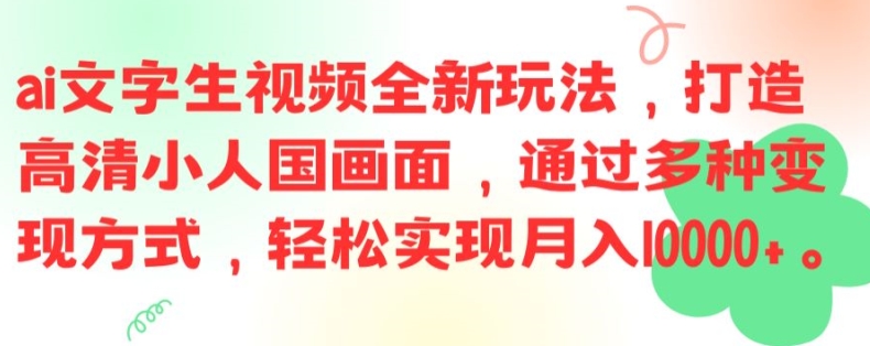 ai文字生视频全新玩法，打造高清小人国画面，通过多种变现方式，轻松实现月入1W+【揭秘】客创社 - 专注互联网轻资产创业及网络项目资源整合与分享客创社 - 专注互联网轻资产创业及网络项目资源整合与分享