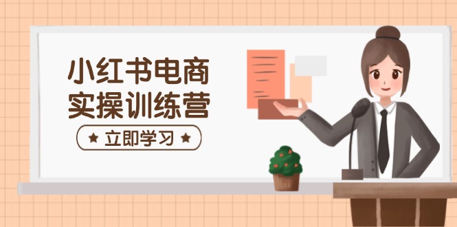 小红书电商实操训练营：涵盖开店、选品、笔记制作等，助你快速上手客创社 - 专注互联网轻资产创业及网络项目资源整合与分享客创社 - 专注互联网轻资产创业及网络项目资源整合与分享