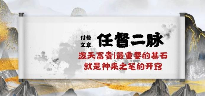 某付费文章《任督 二脉 泼天富贵|最重要的基石 就是神来之笔的开窍|万字》客创社 - 专注互联网轻资产创业及网络项目资源整合与分享客创社 - 专注互联网轻资产创业及网络项目资源整合与分享
