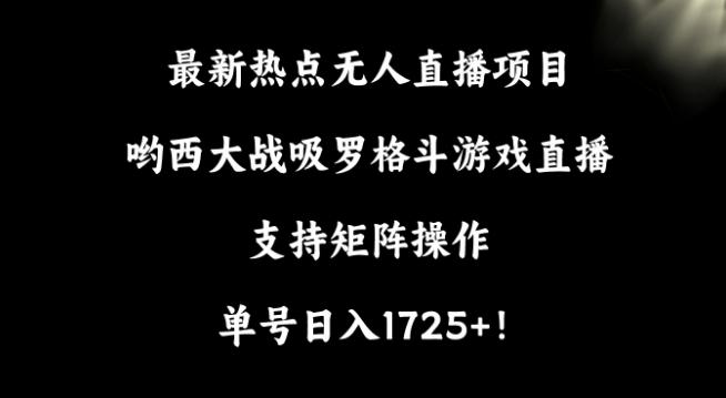 最新热点无人直播项目，哟西大战吸罗格斗游戏直播，支持矩阵操作，单号日入1725+【揭秘】客创社 - 专注互联网轻资产创业及网络项目资源整合与分享客创社 - 专注互联网轻资产创业及网络项目资源整合与分享