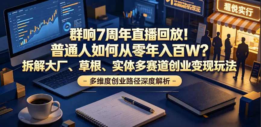 群响7周年直播回放！普通人如何从零年入百W？拆解大厂、草根、实体多赛道创业变现玩法 《鱼见海科技》-鱼见海资源网-免费PHP网站源码模板,插件软件网创AI智能体资源分享平台！