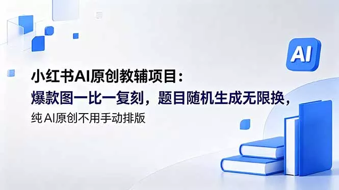 小红书AI原创教辅项目 (更新客创社区-专注互联网轻资产资源整合与分享客创社区-专注互联网轻资产资源整合与分享