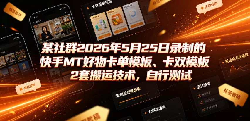 某社群2026年5月25日录制的快手MT好物卡单模板、卡双模板2套搬运技术，自行测试客创社区-专注互联网轻资产资源整合与分享客创社区-专注互联网轻资产资源整合与分享