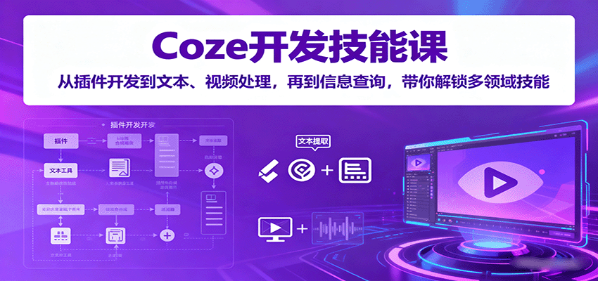Coze开发技能课：从插件开发到文本、视频处理，再到信息查询，带你解锁多领域技能客创社区-专注互联网轻资产资源整合与分享客创社区-专注互联网轻资产资源整合与分享
