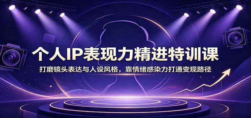 个人IP表现力精进特训课：打磨镜头表达与人设风格，靠情绪感染力打通变现路径 《鱼见海科技》-鱼见海资源网-免费PHP网站源码模板,插件软件网创AI智能体资源分享平台！